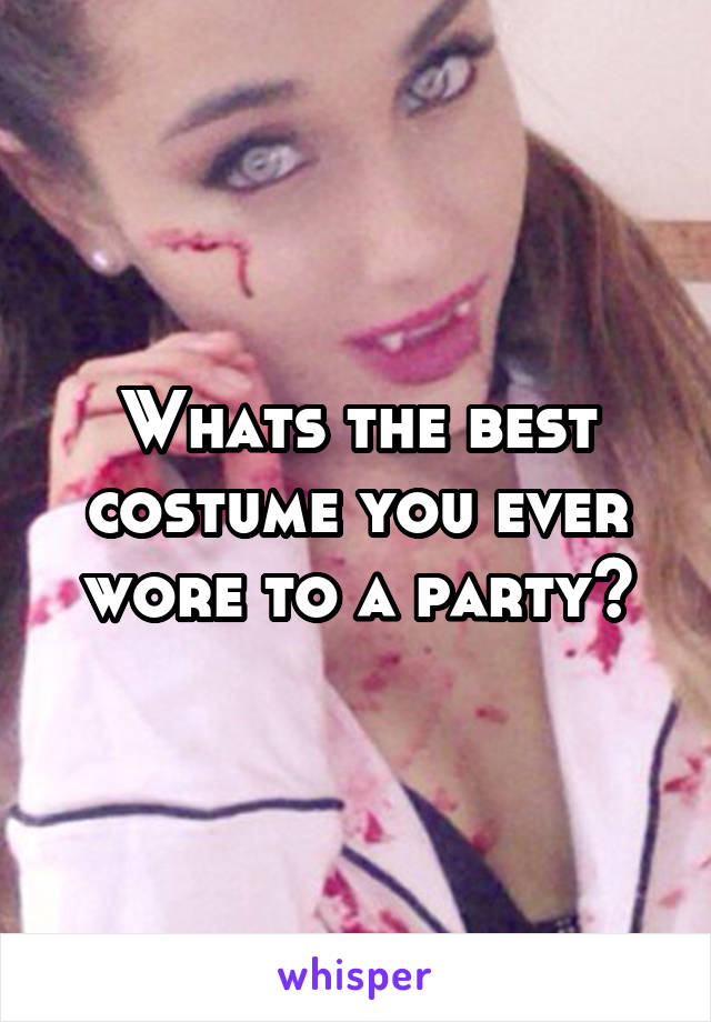 Whats the best costume you ever wore to a party?