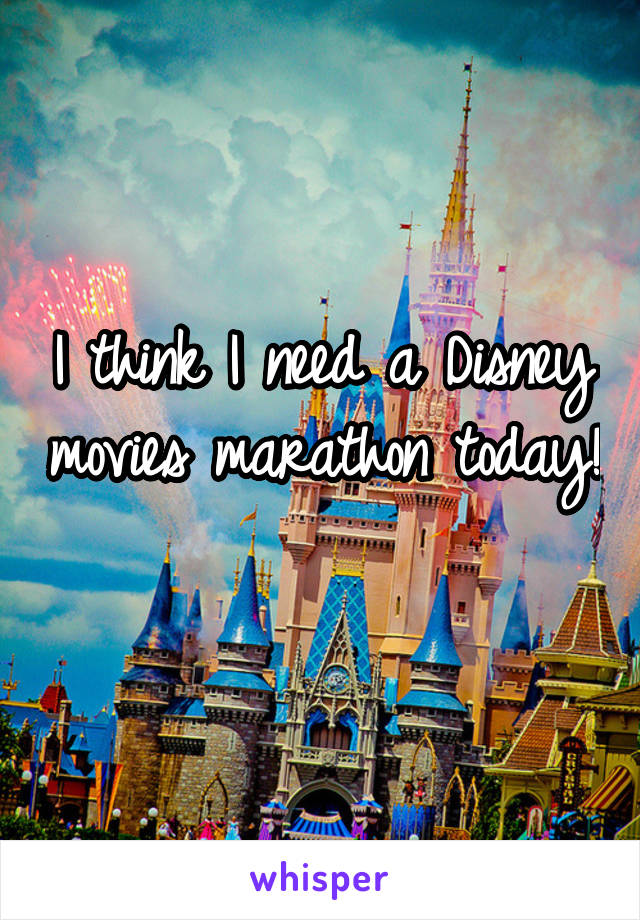 I think I need a Disney movies marathon today! 