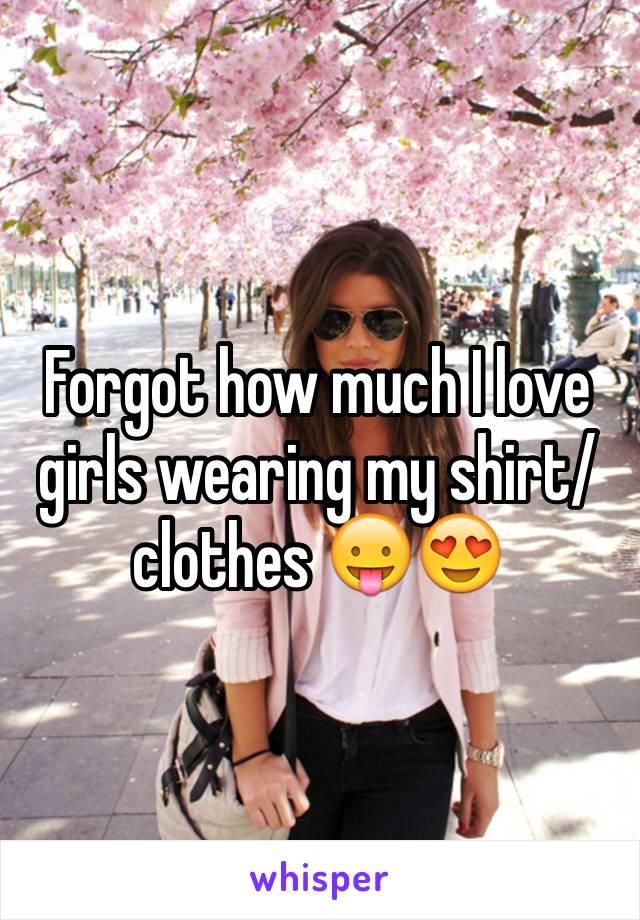 Forgot how much I love girls wearing my shirt/clothes 😛😍