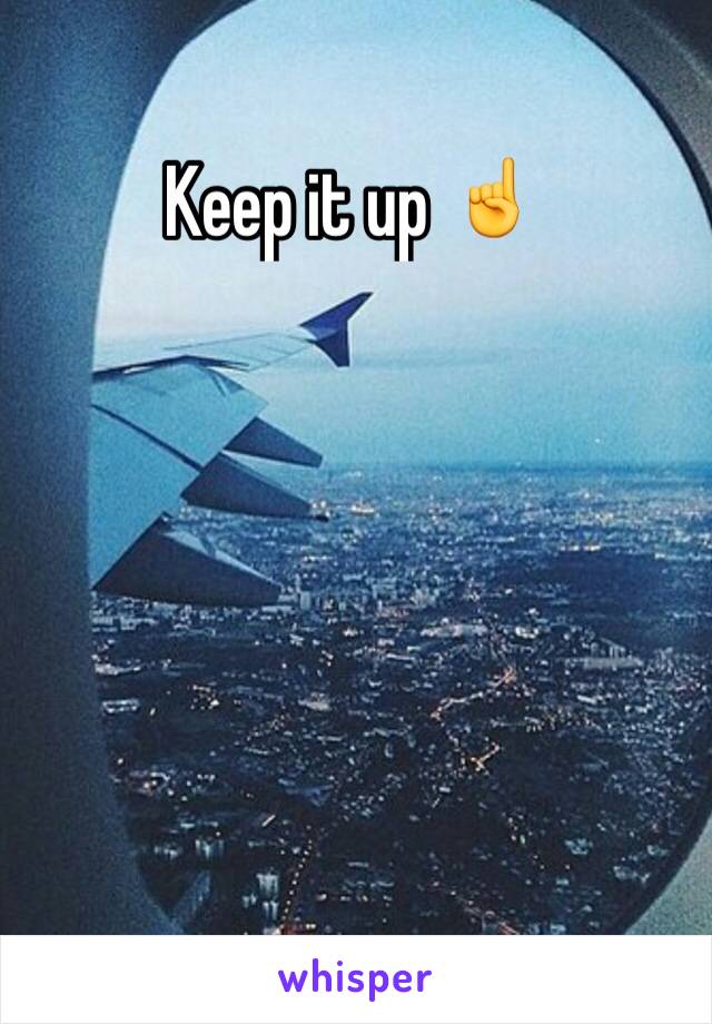 Keep it up ☝