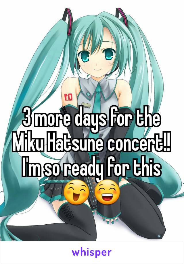 3 more days for the Miku Hatsune concert!! I'm so ready for this 😄😁