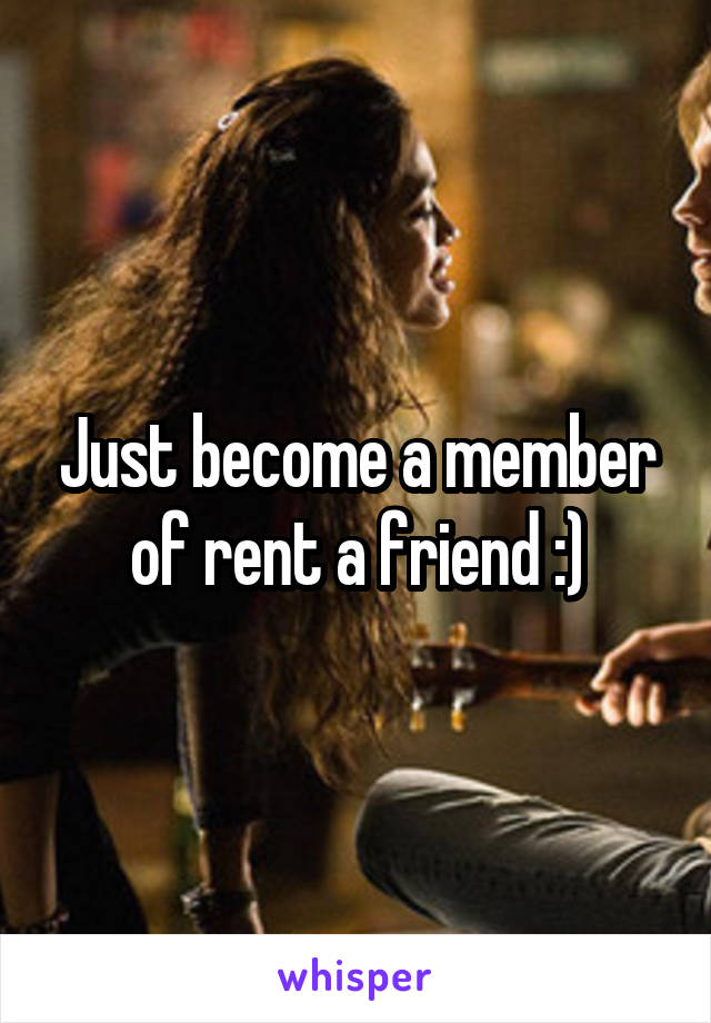 Just become a member of rent a friend :)