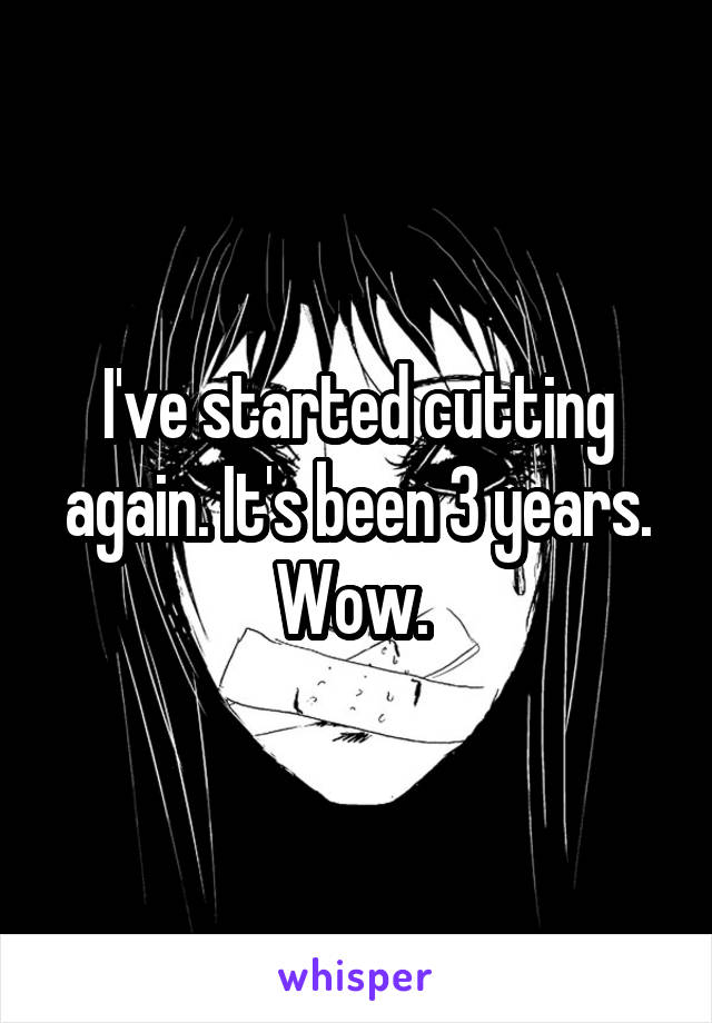 I've started cutting again. It's been 3 years. Wow. 