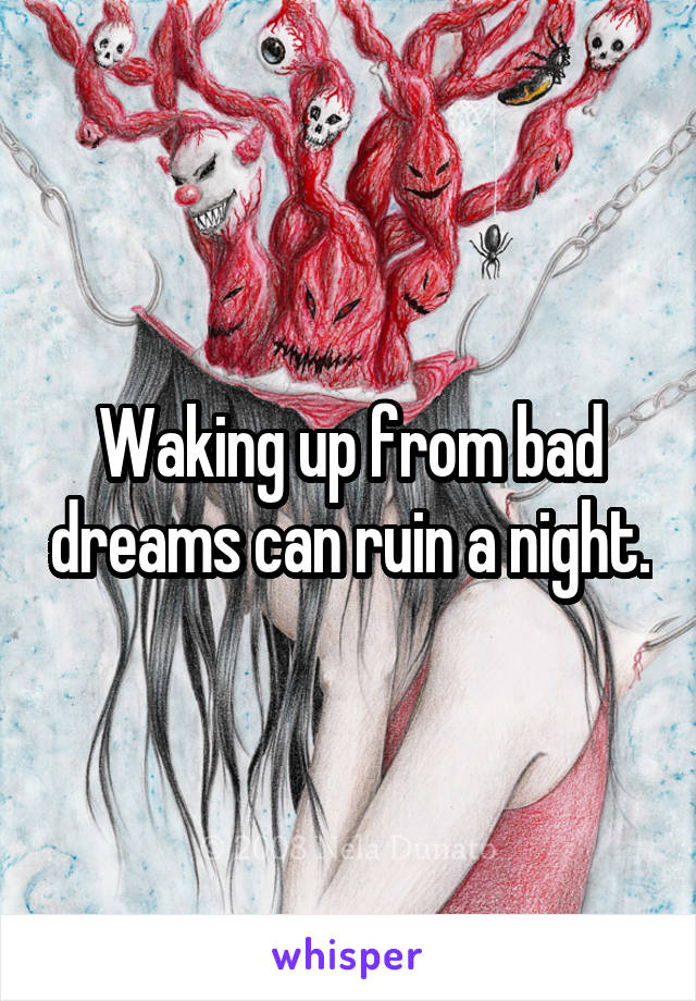 Waking up from bad dreams can ruin a night.