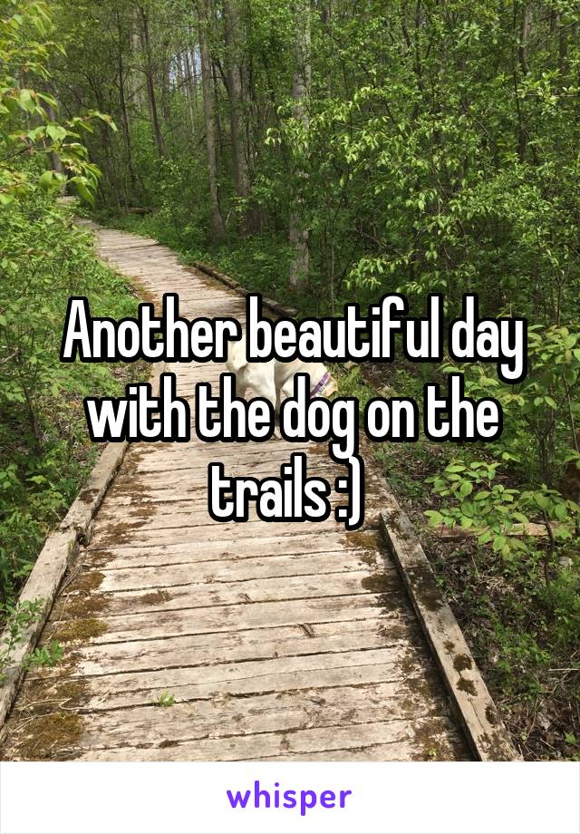 Another beautiful day with the dog on the trails :) 