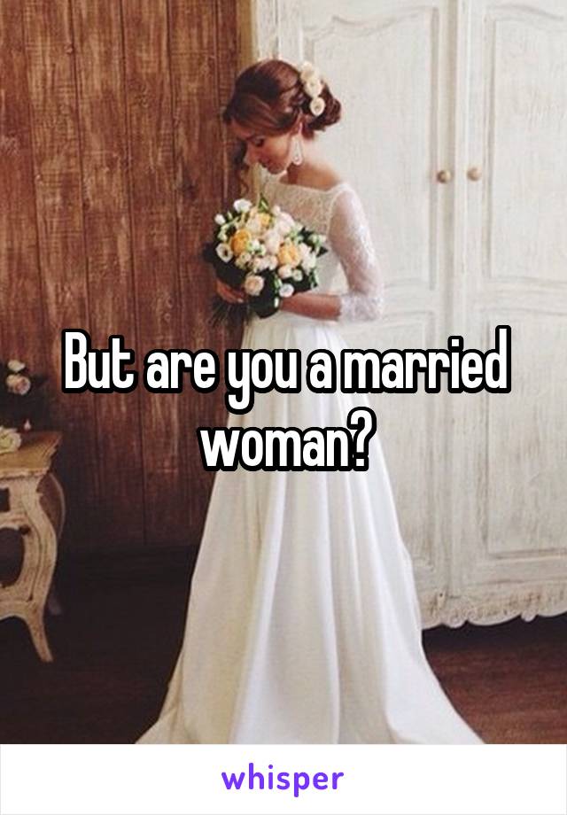 But are you a married woman?