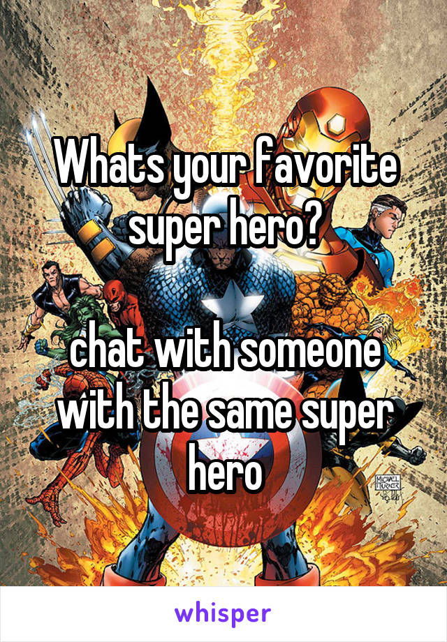 Whats your favorite super hero?

chat with someone with the same super hero