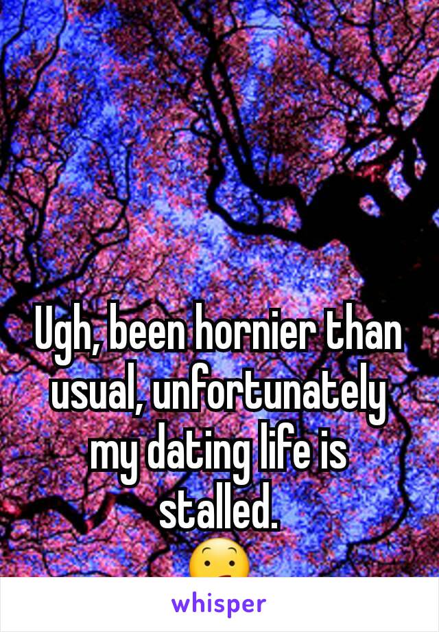 Ugh, been hornier than usual, unfortunately my dating life is stalled.
😕