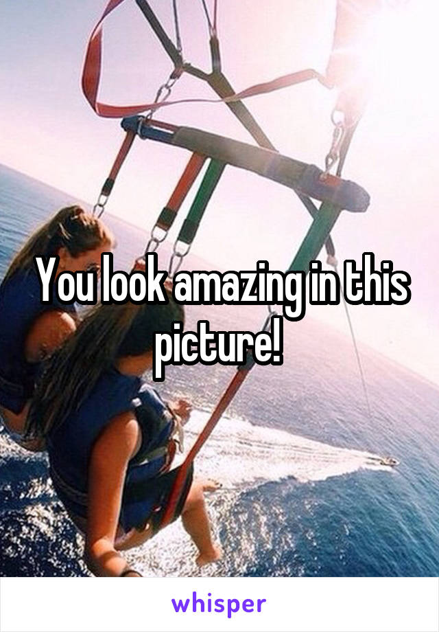 You look amazing in this picture! 