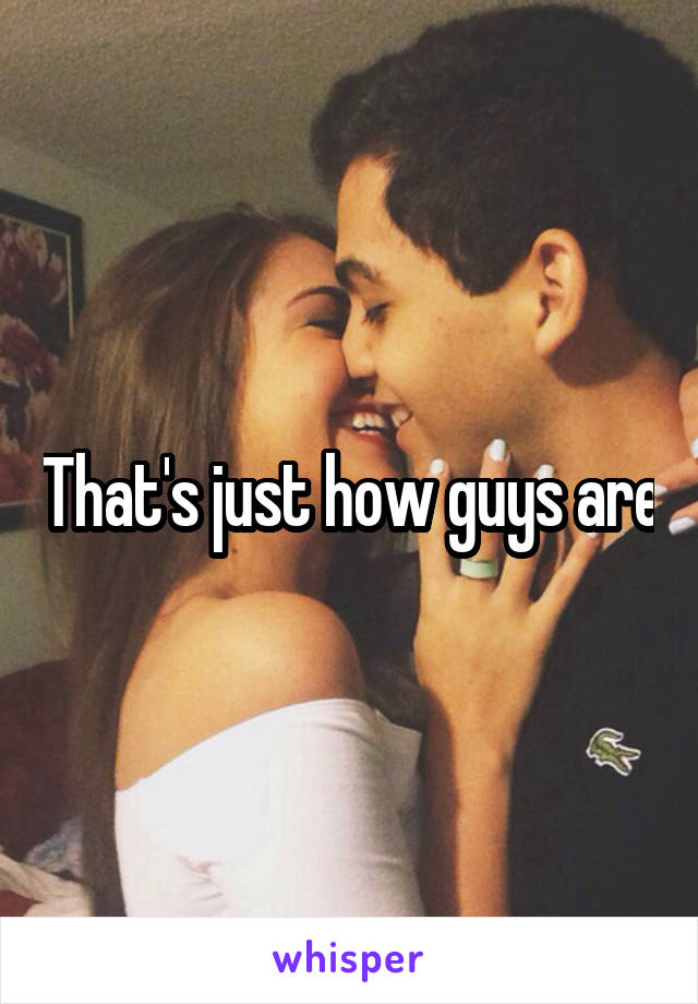 That's just how guys are