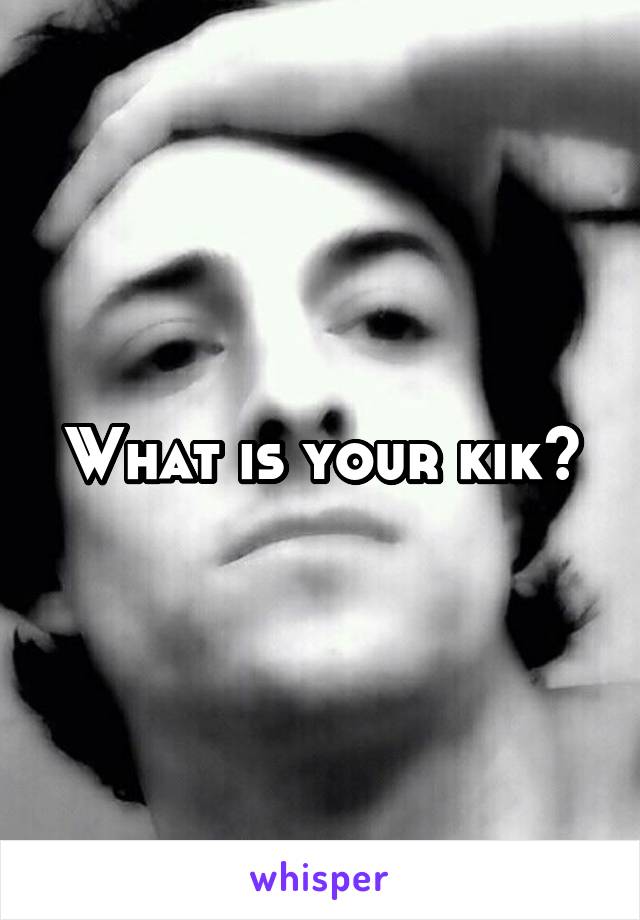 What is your kik?