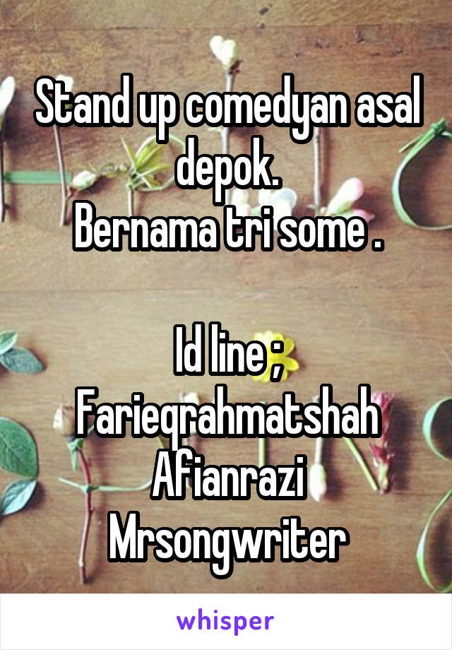 Stand up comedyan asal depok.
Bernama tri some .

Id line ;
Farieqrahmatshah
Afianrazi
Mrsongwriter