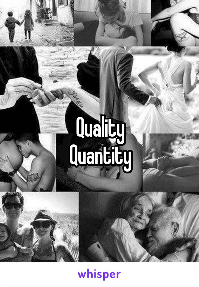 Quality
Quantity