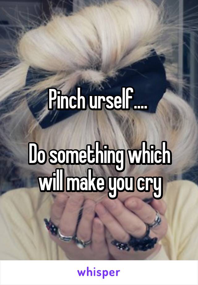 Pinch urself.... 

Do something which will make you cry