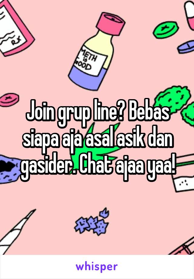 Join grup line? Bebas siapa aja asal asik dan gasider. Chat ajaa yaa!