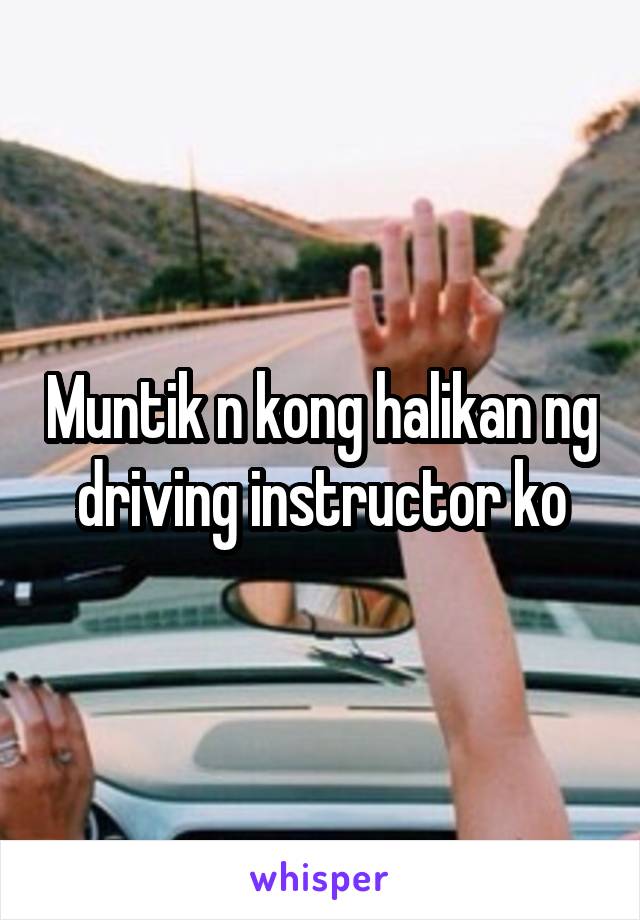 Muntik n kong halikan ng driving instructor ko