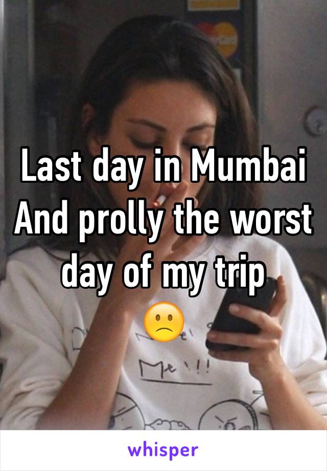 Last day in Mumbai 
And prolly the worst day of my trip 
🙁