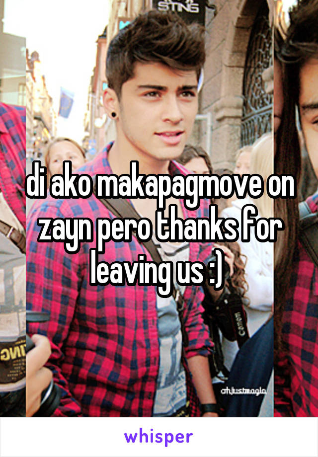 di ako makapagmove on zayn pero thanks for leaving us :) 