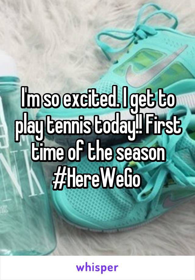 I'm so excited. I get to play tennis today!! First time of the season #HereWeGo 