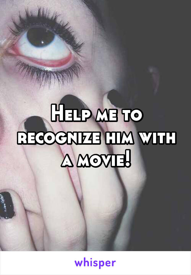 Help me to recognize him with a movie!