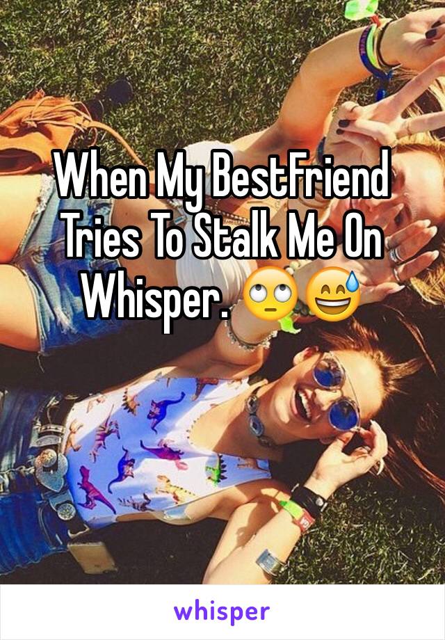 When My BestFriend Tries To Stalk Me On Whisper. 🙄😅