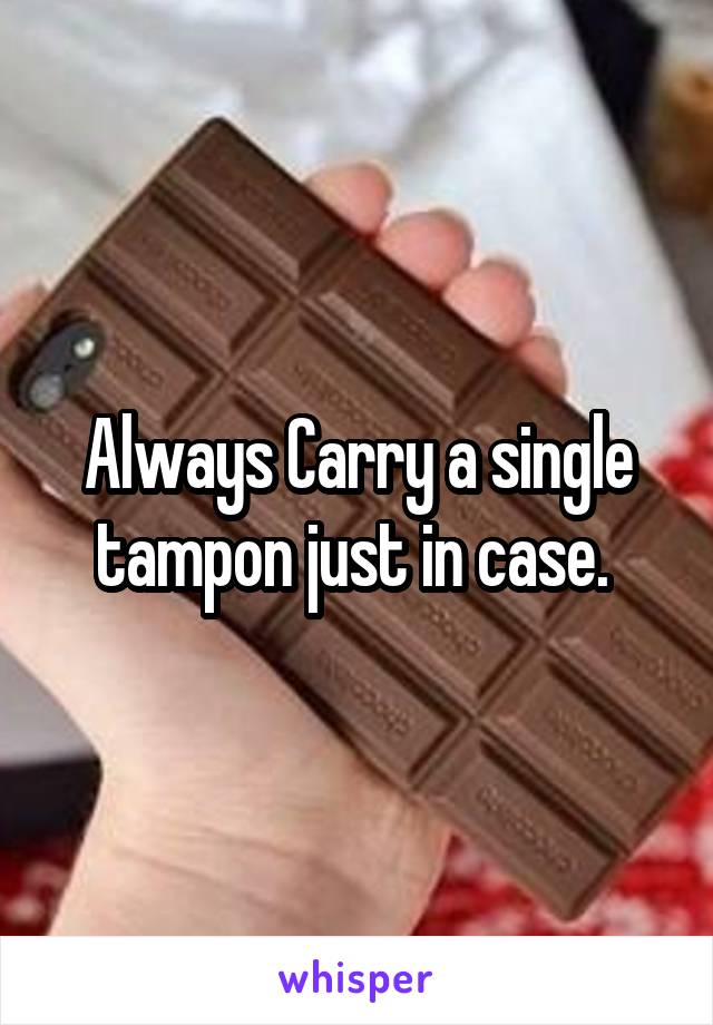 Always Carry a single tampon just in case. 