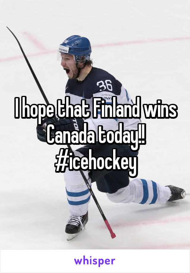 I hope that Finland wins Canada today!! #icehockey