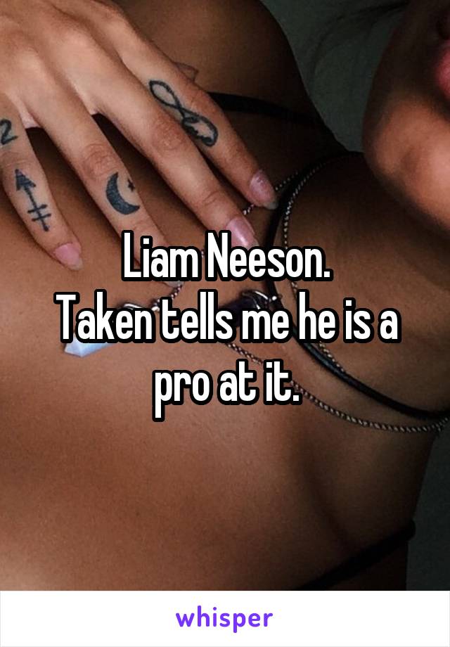 Liam Neeson.
Taken tells me he is a pro at it.