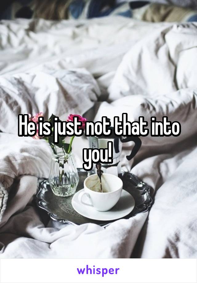 He is just not that into you! 