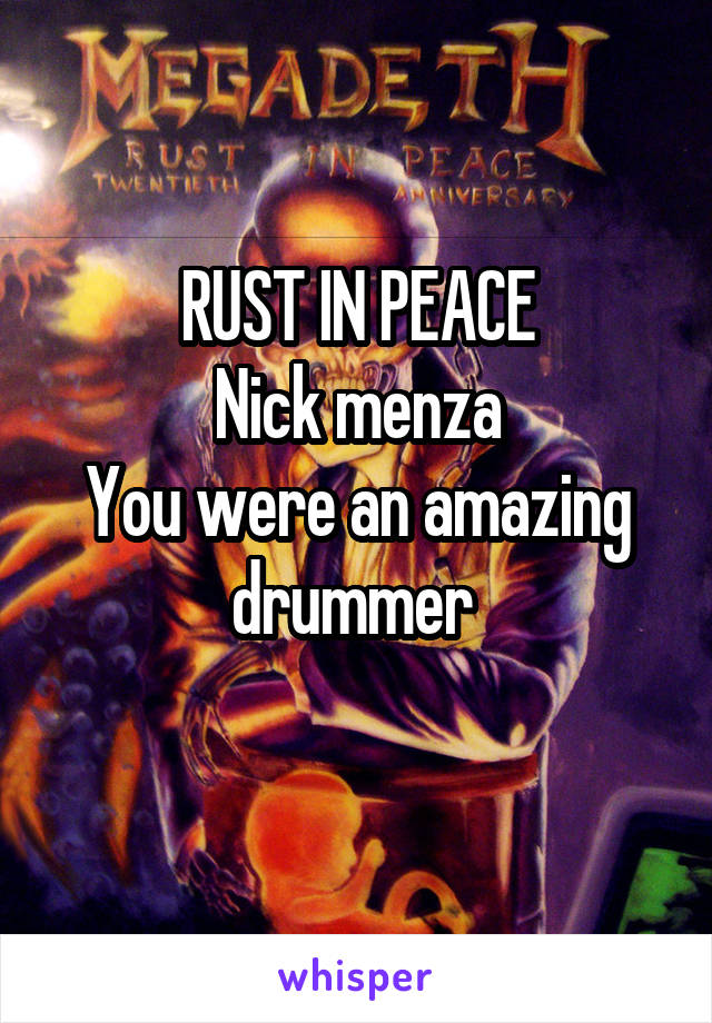 RUST IN PEACE
Nick menza
You were an amazing drummer 
