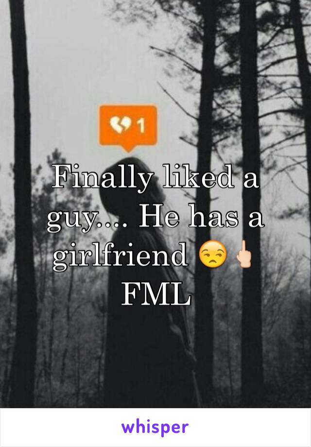 Finally liked a guy.... He has a girlfriend 😒🖕🏻 
FML 