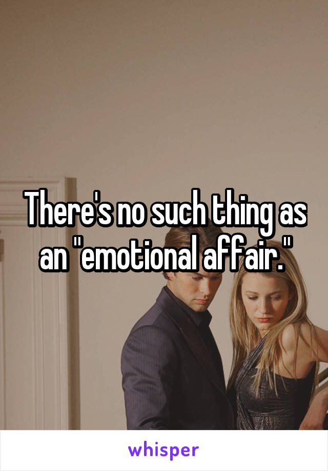 There's no such thing as an "emotional affair."