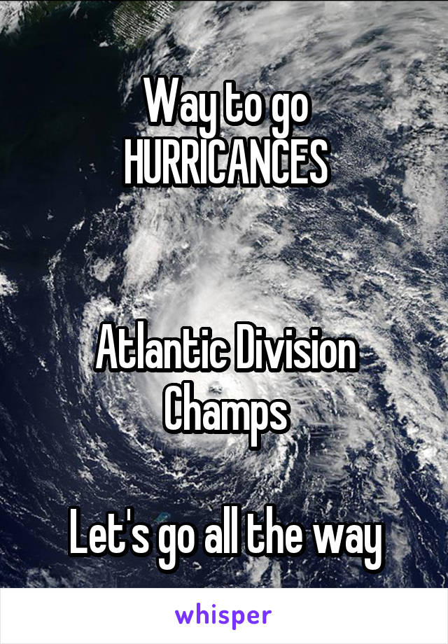 Way to go
HURRICANCES


Atlantic Division
Champs

Let's go all the way