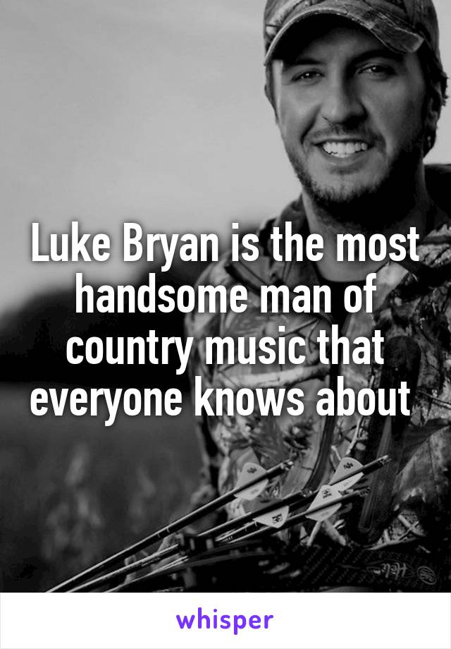 Luke Bryan is the most handsome man of country music that everyone knows about 