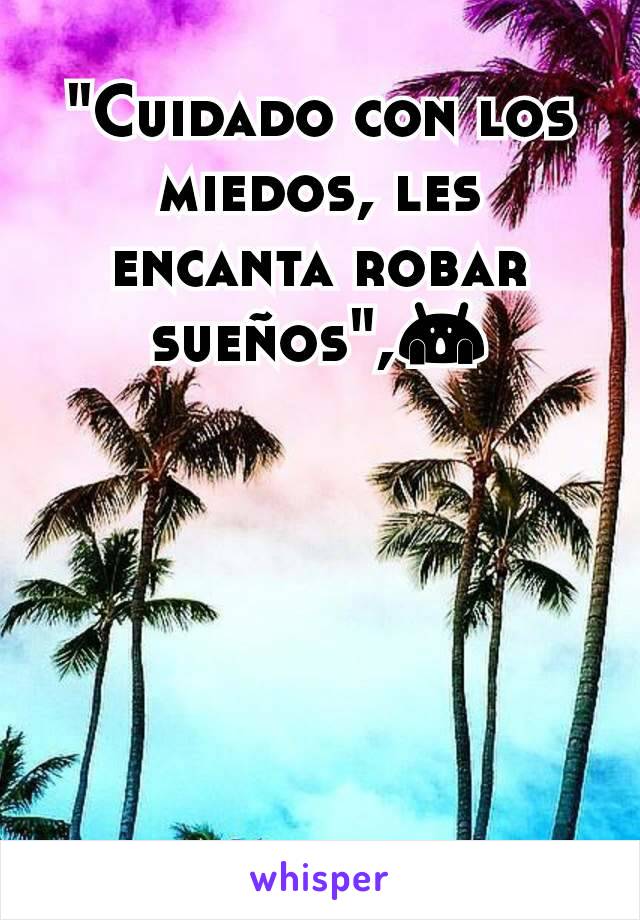 "Cuidado con los miedos, les encanta robar sueños",😱