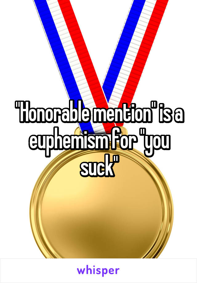 "Honorable mention" is a euphemism for "you suck"