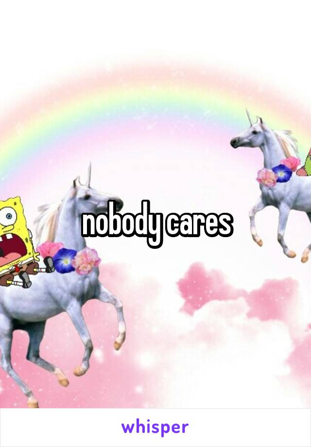 nobody cares