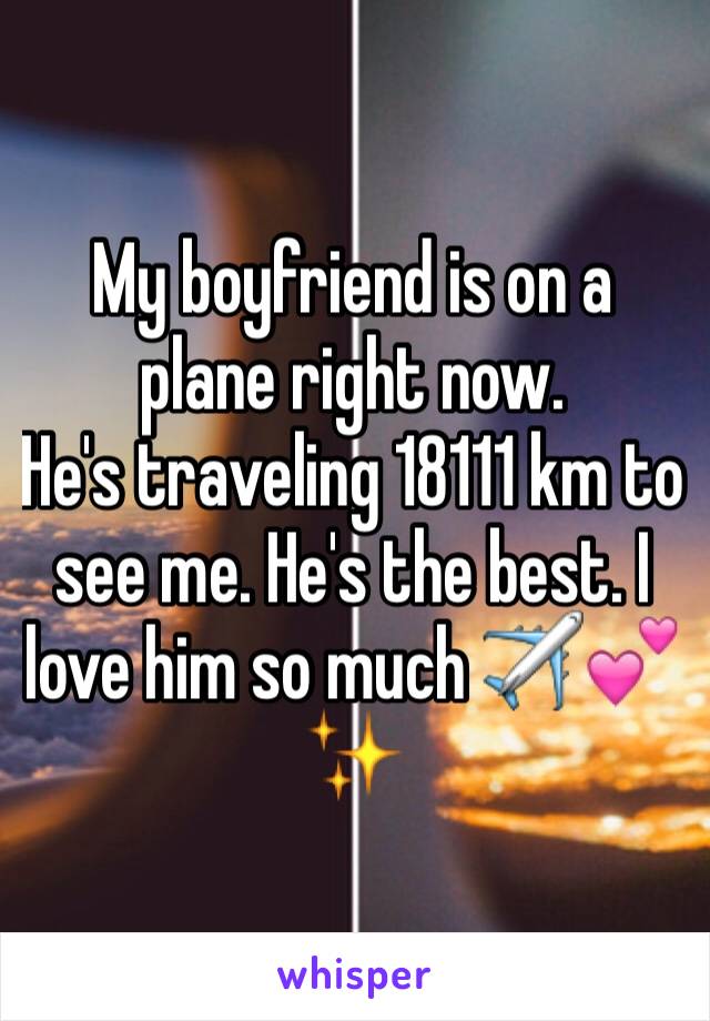 My boyfriend is on a plane right now.
He's traveling 18111 km to see me. He's the best. I love him so much ✈️💕✨