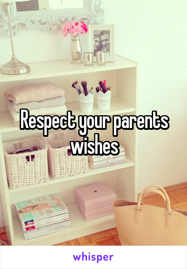 Respect your parents wishes