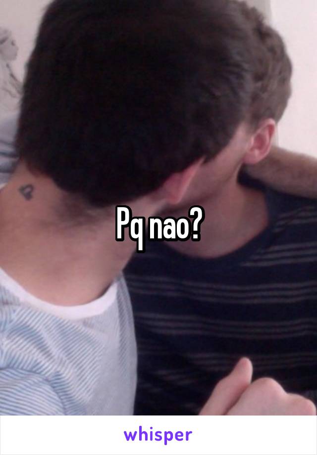 Pq nao?