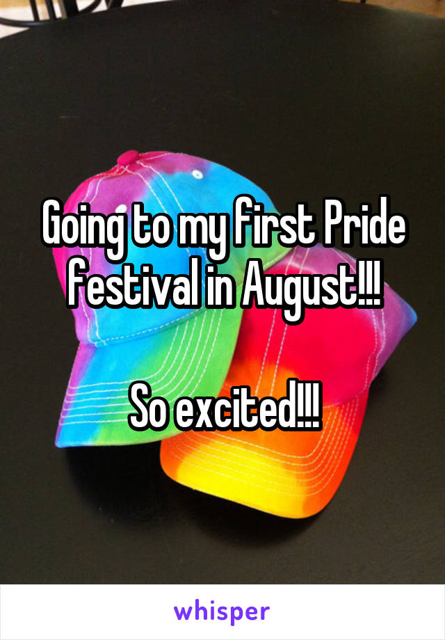 Going to my first Pride festival in August!!!

So excited!!!