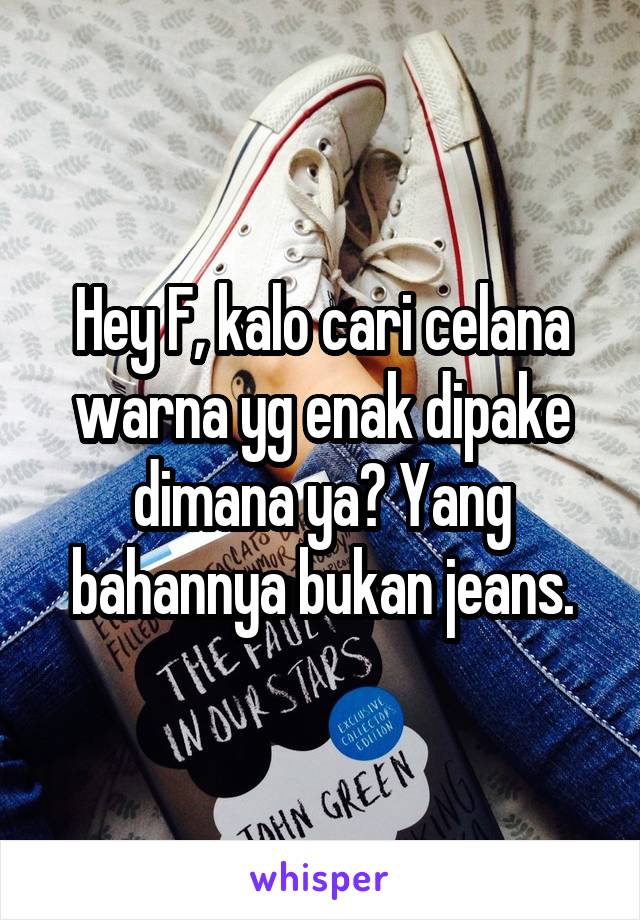 Hey F, kalo cari celana warna yg enak dipake dimana ya? Yang bahannya bukan jeans.