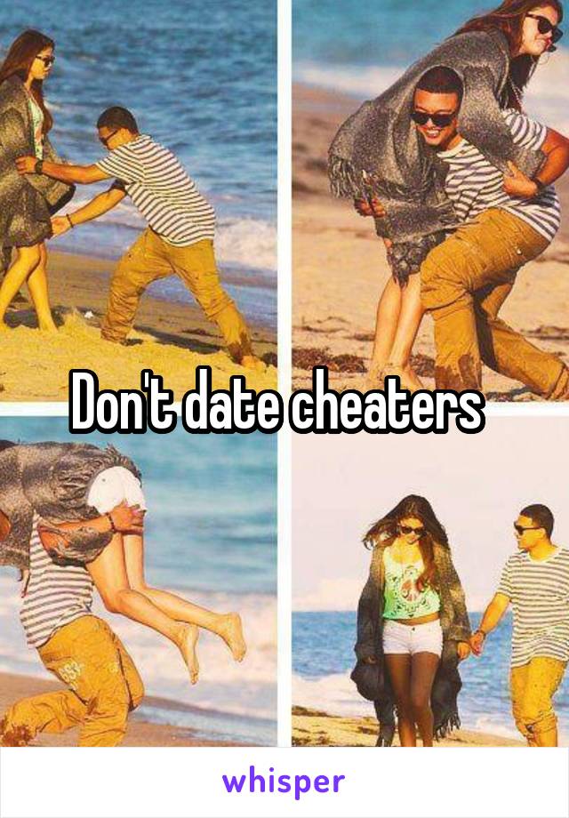 Don't date cheaters  