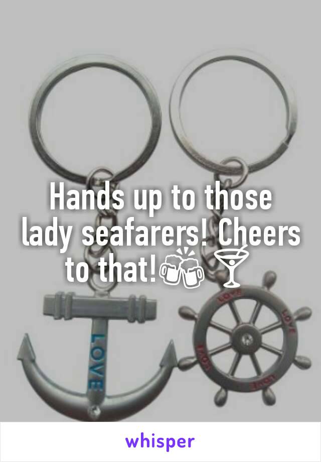 Hands up to those lady seafarers! Cheers to that!🍻🍸