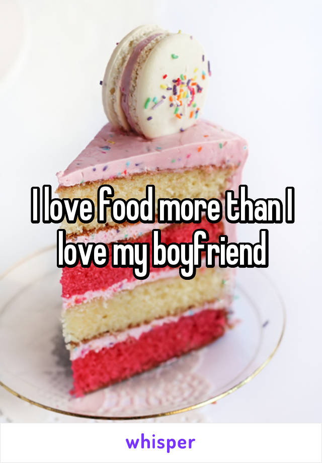 I love food more than I love my boyfriend