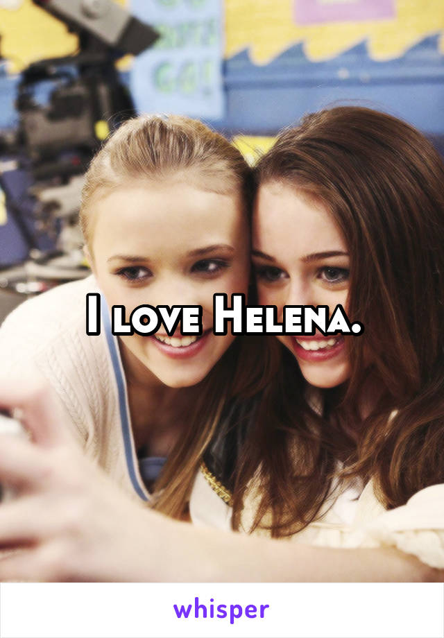 I love Helena.