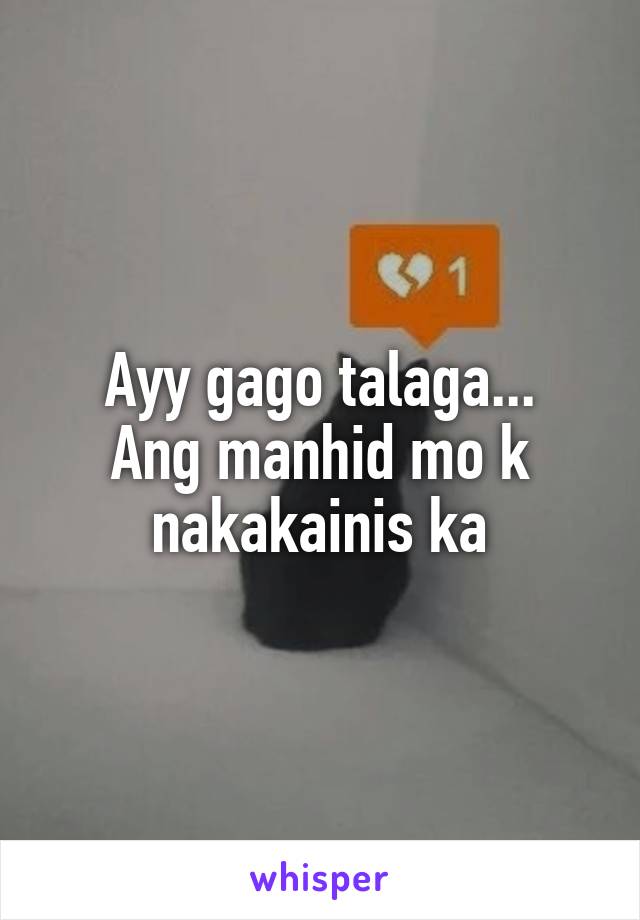 Ayy gago talaga...
Ang manhid mo k nakakainis ka