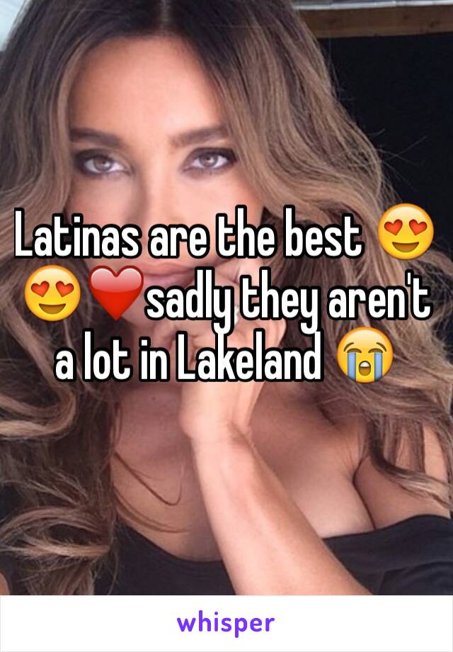 Latinas are the best 😍😍❤️sadly they aren't a lot in Lakeland 😭