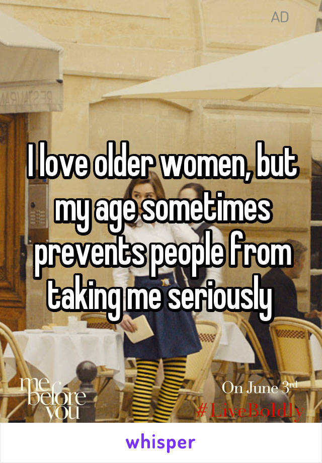 I love older women, but my age sometimes prevents people from taking me seriously 