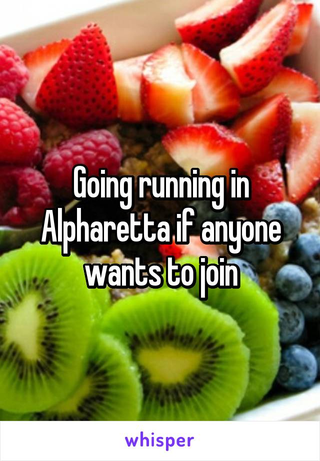 Going running in Alpharetta if anyone wants to join